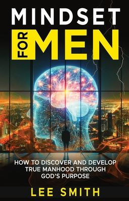 Mindset for Men: How to Discover and Develop True Manhood Through God's Purpose