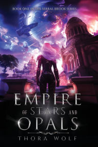 Title: Empire of Stars and Opals: Book One in the Serral Brook Series, Author: Thora Wolf