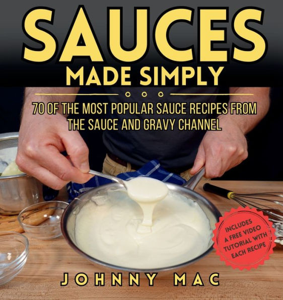 Sauces Made Simply: 70 of the most popular sauce recipes from The Sauce and Gravy Channel