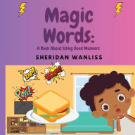Title: Magic Words: A Book About Using Good Manners, Author: Sheridan Wanliss