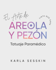 Title: El Arte de Areola y Pezï¿½n Tatuaje Paramï¿½dico: Tinta que Sana, Author: Karla Sesskin