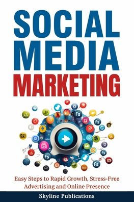 Social Media Marketing: Easy Steps to Rapid Growth, Stress-Free Advertising and Online Presence: Easy Steps to Rapid Growth, Stress-Free Advertising and Online Pres: Easy Steps to Rapid Growth, Stress-Free Advertising: Easy Steps to Rapid Growth,