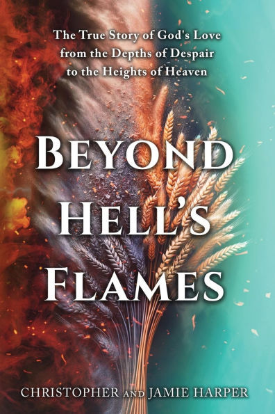 Beyond Hell's Flames: the True Story of God's Love from Depths Despair to Heights Heaven