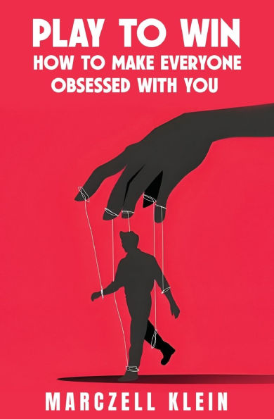 Play To Win: How To Make Everyone Obsessed With You