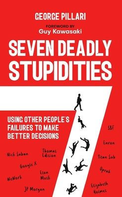 The Seven Deadly Stupidities: Using Other People's Failures to Make Better Decisions