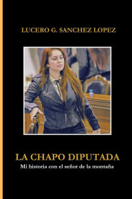 Title: La Chapo Diputada: Mi historia con el seï¿½or de la montaï¿½a, Author: Lucero G Sanchez