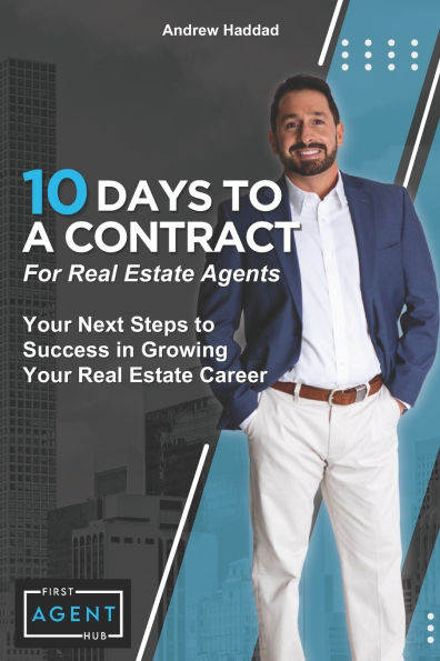 10 Days To A Contract For Real Estate Agents: Your Next Steps to Success in Growing Your Real Estate Career