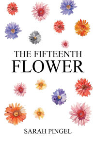 Title: The Fifteenth Flower, Author: Sarah Pingel