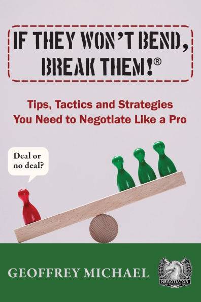 If They Won't Bend, Break Them!(R): Tips, Tactics and Strategies You Need to Negotiate Like a Pro