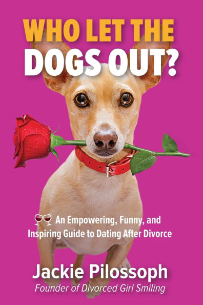 Who Let the Dogs Out?: An Empowering, Funny, and Inspiring Guide to Dating After Divorce