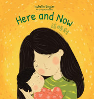 Title: Here and Now: A Bilingual Singable Book Celebrating Motherhood and Promoting Parent/Child Bonding (Traditional Chinese, English, and Pinyin), Author: Isabelle Engler