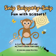 Title: Snip Snippety-Snip Fun with Scissors!: Develop Scissor Skills the Fun Way! Designed by an Occupational Therapist, Author: Rachel Lange