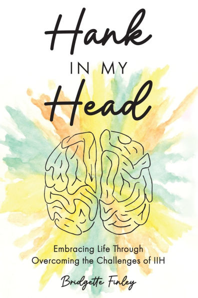 Hank in My Head: Embracing Life Through Overcoming the Challenges of IIH