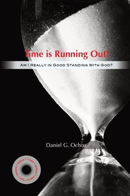 Time Is Running Out!: Am I Really Good Standing with God?