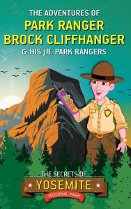 Title: The Adventures of Park Ranger Brock Cliffhanger & His Jr. Park Rangers: The Secrets of Yosemite National Park, Author: Mark Villareal