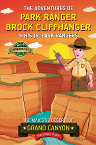 Title: The Adventures of Park Ranger Brock Cliffhanger & His Jr. Park Rangers: The Majestic Desert of Grand Canyon National Park, Author: Mark Villareal