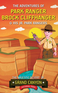 Title: The Adventures of Park Ranger Brock Cliffhanger & His Jr. Park Rangers: The Majestic Desert of Grand Canyon National Park, Author: Mark Villareal