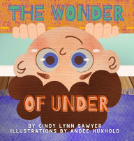 Title: The Wonder of Under: A STEM + SEL Adventure Book for Kids, Author: Cindy Lynn Sawyer