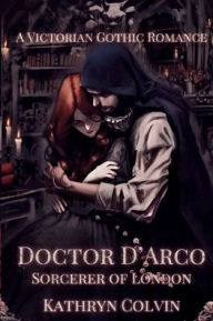 Free downloads books for ipod touch Doctor D'Arco, Sorcerer of London: A Victorian Gothic Romance 9798991092319 ePub DJVU by Kathryn Colvin