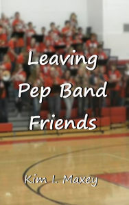 Title: Leaving Pep Band Friends, Author: Kim I Maxey