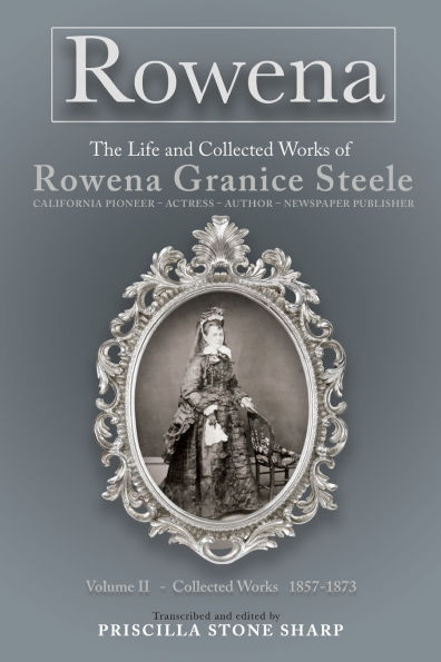 Rowena--The Life and Collected Works of Rowena Granice Steele - Volume II--Collected 1857-1873
