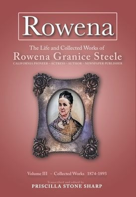 Rowena--The Life and Collected Works of Rowena Granice Steele - Volume III 1874-1893