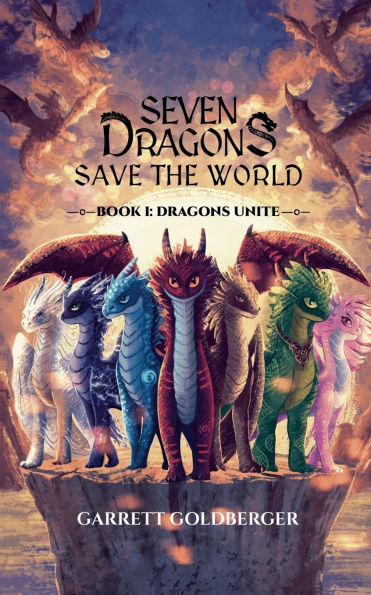 Seven Dragons Save The World: Book I: Dragons Unite