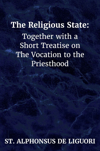 The Religious State: Together with a Short Treatise on The Vocation to the Priesthood