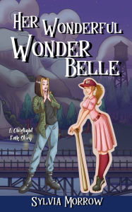 Title: Her Wonderful Wonder Belle: A Ghostlight Falls Story, Author: Sylvia Morrow