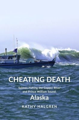Cheating Death: Salmon Fishing the Copper River and Prince William Sound, Alaska