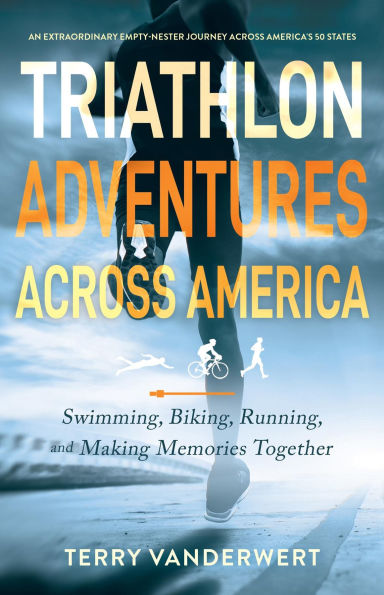 Triathlon Adventures Across America: Swimming, Biking, Running, and Making Memories Together