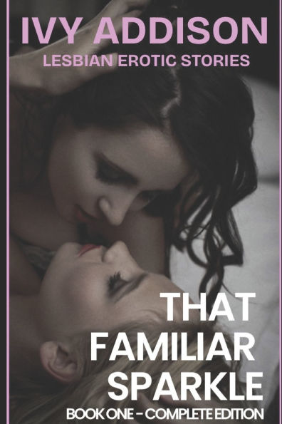 Lesbian Erotic Stories - Sensual Romance: That Familiar Sparkle (Book 1 Complete Edition)
