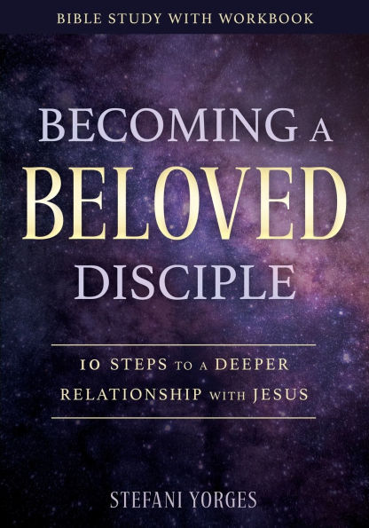 Becoming a Beloved Disciple: 10 Steps to Deeper Relationship with Jesus