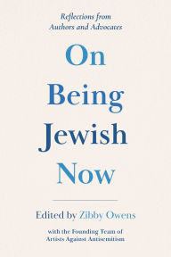 Title: On Being Jewish Now: Essays and Reflections from Authors and Advocates, Author: Zibby Owens