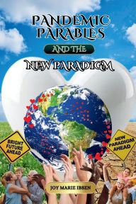 Title: Pandemic Parables and The New Paradigm, Author: Joy Marie Ibsen