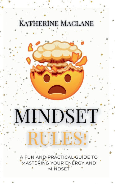 Mindset Rules!: A Fun and Practical Guide to Mastering Your Energy and Mindset