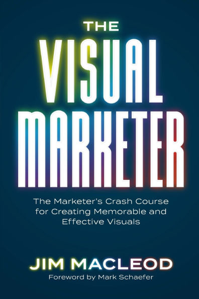 The Visual Marketer: Marketer's Crash Course for Creating Memorable and Effective Visuals
