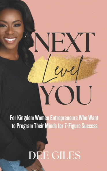 Next Level YOU: For Kingdom Women Entrepreneurs Who Want to Program Their Minds for 7-Figure Success