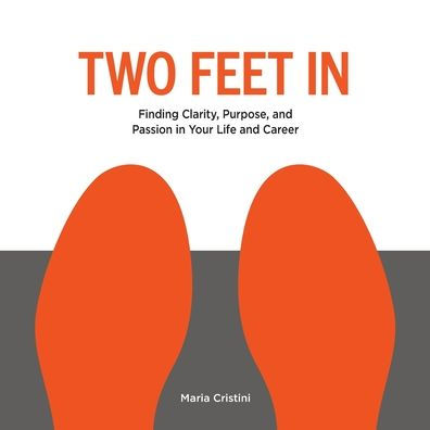 Two Feet in: Finding Clarity, Purpose, and Passion in Your Life and Career