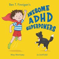 Title: Ben T. Finnigan's Awesome ADHD Superpowers, Author: May Morrissey
