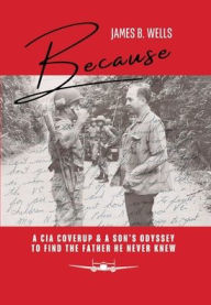 Android books download free Because: A CIA Coverup & A Son's Odyssey To Find The Father He Never Knew in English PDF by James B Wells 9798991173117