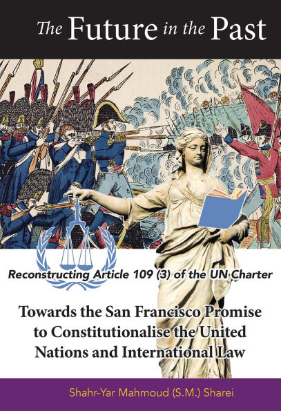 The Future in the Past: Reconstructing Article 109(3) of the UN Charter Towards The San Francisco Promise to Constitutionalise the United Nations and International Law