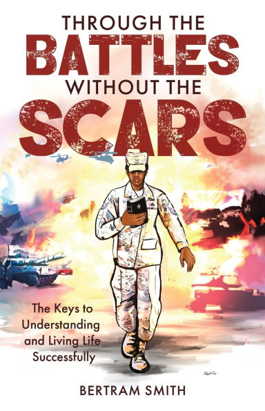 Through The Battles without Scars: Keys to Understanding and Living Life Successfully