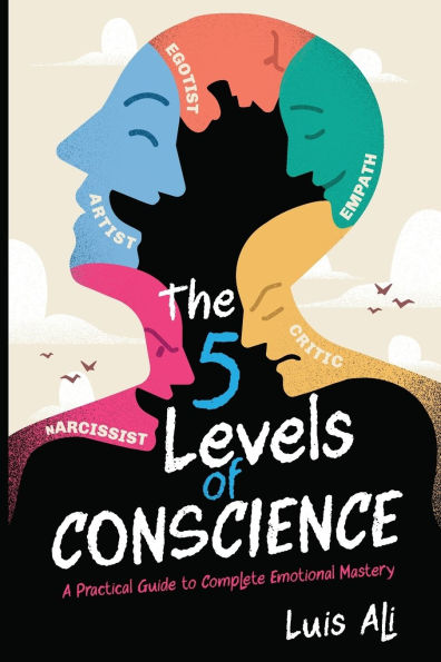 The Five Levels of Conscience: A Practical Guide to Complete Emotional Mastery