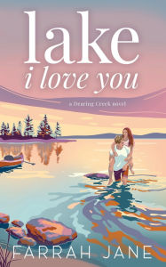 Title: Lake I Love You: A Forced Proximity Small Town Romance, Author: Farrah Jane