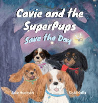 Title: Cavie and the SuperPups Save the Day, Author: Huetsch
