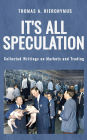 It's All Speculation: Collected Writings on Markets and Trading