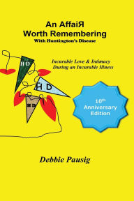 Title: An AffaiR Worth Remembering With Huntington's Disease: Incurable Love & Intimacy During an Incurable Illness, Author: Deborah Pausig