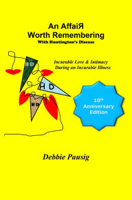 Title: An AffaiR Worth Remembering With Huntington's Disease: Incurable Love & Intimacy During an Incurable Illness, Author: Deborah Pausig