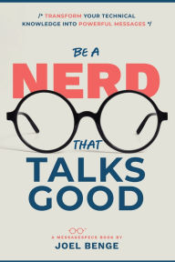 Download book from amazon to nook Be A Nerd That Talks Good: Transform Your Technical Knowledge into Powerful Messages  9798991227803 by Joel Benge